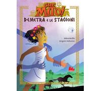 Demetra e le stagioni. Che mito! Ediz. a colori