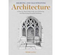 Drawing and Illustrating Architecture : A Step-by-Step Guide to the Art of