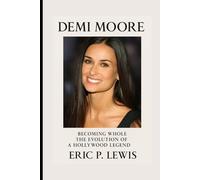 DEMI MOORE: Becoming Whole - The Evolution Of A Hollywood Legend