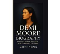 DEMI MOORE BIOGRAPHY: Passion, Power, and the Woman Behind the Fame