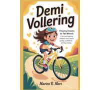 DEMI VOLLERING: Chasing Dreams on Two Wheels A Fun and Inspiring Children’s Story About Cycling, Confidence, and Big Dreams