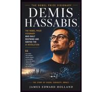 DEMIS HASSABIS: The Nobel Prize Visionary Who Built DeepMind and Ignited the AI Revolution