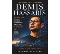 DEMIS HASSABIS: The Nobel Prize Visionary Who Built DeepMind and Ignited the AI Revolution