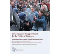 DEMOCRACY AND DISAPPOINTMENT: ON THE POLITICS OF RESISTANCE, ALAIN BADIOU AND SIMON CRITCHLEY IN CONVERSATION