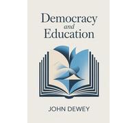 Democracy and Education: A Foundational Study of Modern Educational Philosophy (Annotated)
