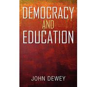 Democracy and Education: An Introduction to the Philosophy of Education