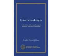 Democracy and empire: with studies of their psychological, economic, and moral foundations