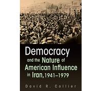 Democracy and the Nature of American Influence in Iran, 1941-1979