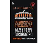 Democracy Enchained Nation Disgraced : Dark Days of India’s Emergency