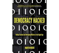 Democracy Hacked: Political Turmoil and Information Warfare in the Digital Age