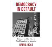 Democracy in Default: Finance and the Rise of Neoliberalism in America - NUOVO