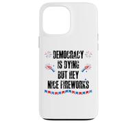 Democracy is Dying But Hey Nice Fireworks US 4th of July USA Custodia per iPhone 13 Pro Max