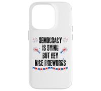 Democracy is Dying But Hey Nice Fireworks US 4th of July USA Custodia per iPhone 14 Pro