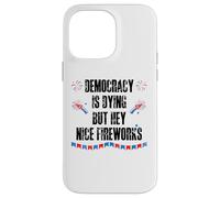 Democracy is Dying But Hey Nice Fireworks US 4th of July USA Custodia per iPhone 14 Pro Max