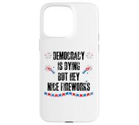 Democracy is Dying But Hey Nice Fireworks US 4th of July USA Custodia per iPhone 15 Pro Max
