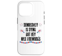 Democracy is Dying But Hey Nice Fireworks US 4th of July USA Custodia per iPhone 16 Pro