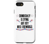 Democracy is Dying But Hey Nice Fireworks US 4th of July USA Custodia per iPhone SE (2020) / 7 / 8