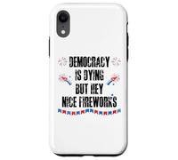 Democracy is Dying But Hey Nice Fireworks US 4th of July USA Custodia per iPhone XR
