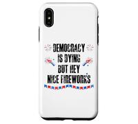 Democracy is Dying But Hey Nice Fireworks US 4th of July USA Custodia per iPhone XS Max