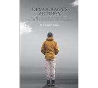 Democracy’s Autopsy: Political Reflections of a Socially Conscious Drug Addict