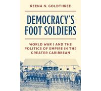 Democracy’s Foot Soldiers: World War I and the Politics of Empire in the Greater Caribbean