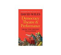 Democracy, Theatre and Performance: From the Greeks to Gandhi