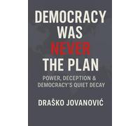 Democracy Was Never the Plan: Power, Deception & Democracy’s Quiet Decay