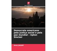 Democrata americano pela justiça social e pela paz mundial - Upton Sinclair