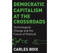 Carles Boix Democratic Capitalism at the Crossroads (Tascabile)