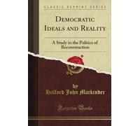 Democratic Ideals and Reality: A Study in the Politics of Reconstruction (Classic Reprint)