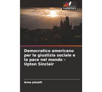 Democratico americano per la giustizia sociale e la pace nel mondo - Upton Sinclair