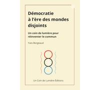 Démocratie à l'ère des mondes disjoints: Un coin de lumière pour réinventer le commun