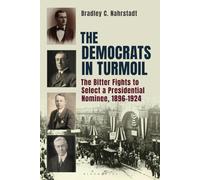 Democrats in Turmoil, The: The Bitter Fights to Select a Presidential Nominee, 1896-1924