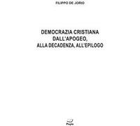 Democrazia cristiana dall'apogeo, alla decadenza, all'epilogo
