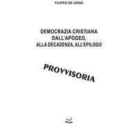 Democrazia cristiana dall'apogeo, alla decadenza, all'epilogo