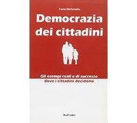 Democrazia dei cittadini. Gli esempi reali e di successo dove i cittadini decidono