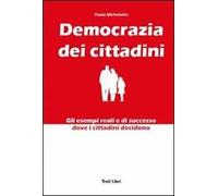 Democrazia dei cittadini. Gli esempi reali e di successo dove i cittadini decidono