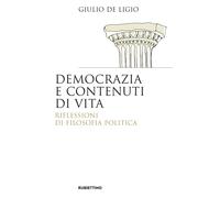 Democrazia e contenuti di vita. Riflessioni di filosofia politica - De Lig...