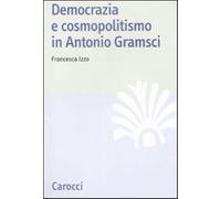 Democrazia e cosmopolitismo in Antonio Gramsci - Izzo Francesca