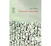 Democrazia e etica sociale - Addams Jane