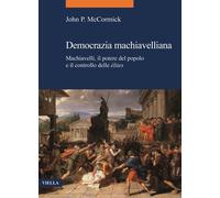 Democrazia machiavelliana. Machiavelli, il potere del popolo e il controll...
