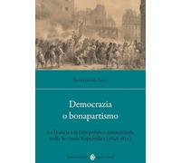 Democrazia o bonapartismo. La Francia e la crisi politico-istituzionale nella Seconda Repubblica (1848-1852)