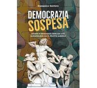 Democrazia sospesa. Salvare la democrazia dalla sua crisi aumentandola con il dibattito pubblico