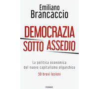 Democrazia sotto assedio. La politica economica del nuovo capitalismo oligarchico. 50 brevi lezioni