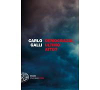 Democrazia, ultimo atto? - Galli Carlo