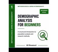 Demographic Analysis: A Structured Introduction to Population Methods: For beginners in population studies, social sciences, and quantitative research