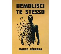 Demolisci Te Stesso: Il Manuale Scorretto per Riadattare la Tua Esistenza e Riprendere il Controllo