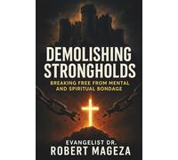 DEMOLISHING STRONGHOLDS: Breaking Free from Mental and Spiritual Bondage