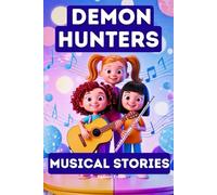 Demon Hunters Musical Stories: A Spellbinding Fantasy of Music, Friendship, Fame, and the Courage to Face the Truth