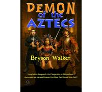 Demon of the Aztecs: Long before Sasquatch and the Chupacabra, there came an Ancient Demon, Part Man, Part Hound from Hell